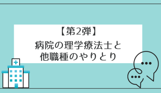 【第2弾】病院の理学療法士と他職種のやりとり